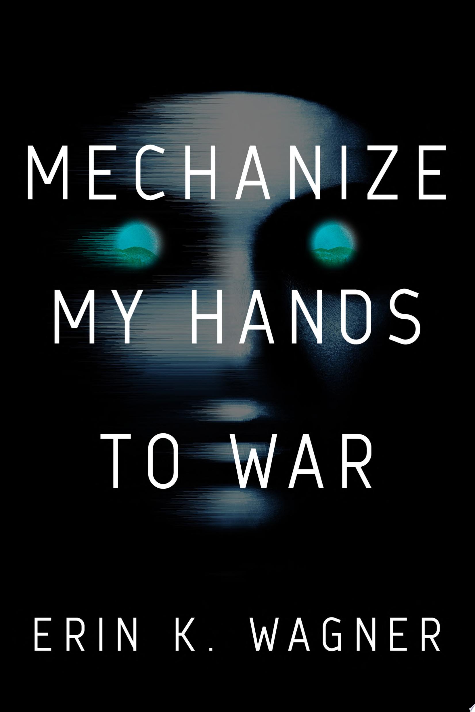 Image for "Mechanize My Hands to War"